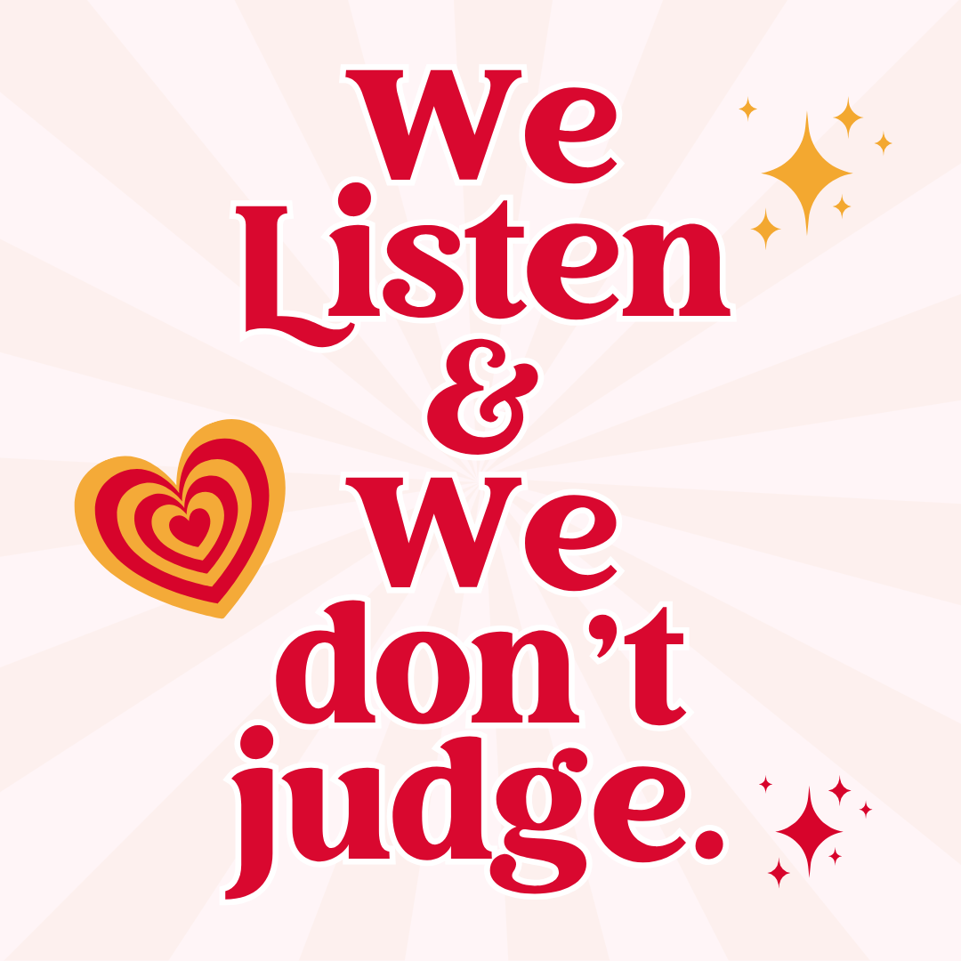 WE LISTEN AND WE DON'T JUDGE